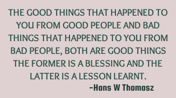 THE GOOD THINGS THAT HAPPENED TO YOU FROM GOOD PEOPLE AND BAD THINGS THAT HAPPENED TO YOU FROM BAD P
