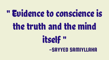 " Evidence to conscience is the truth and the mind itself "