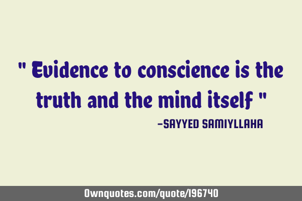 " Evidence to conscience is the truth and the mind itself "