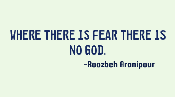 Where there is fear there is no God.