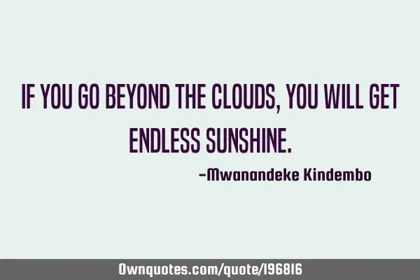 If you go beyond the clouds, you will get endless