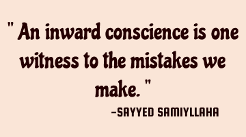 " An inward conscience is one witness to the mistakes we make. "