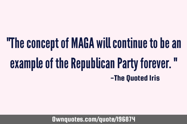 "The concept of MAGA will continue to be an example of the Republican Party forever."