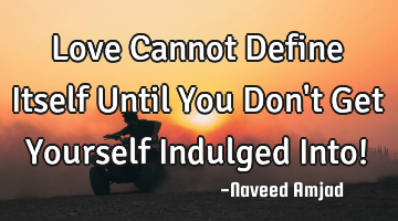 Love Cannot Define Itself Until You Don