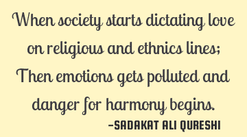 When society starts dictating love on religious and ethnics lines;
Then emotions gets polluted and