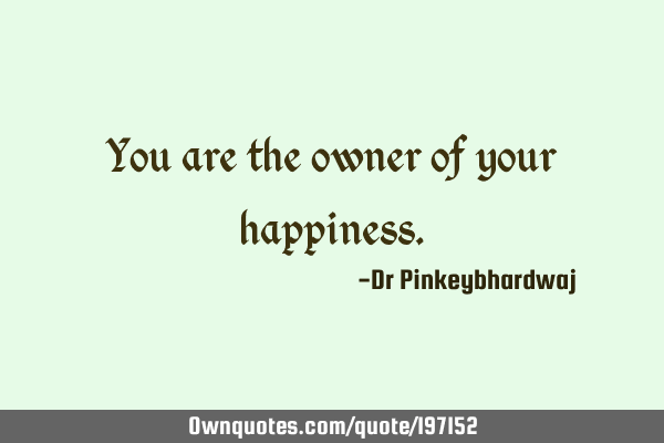 You are the owner of your