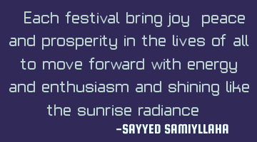" Each festival bring joy, peace and prosperity in the lives of all, to move forward with energy