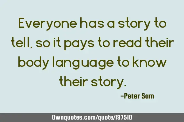Everyone has a story to tell, so it pays to read their body language to know their