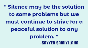 " Silence may be the solution to some problems but we must continue to strive for a peaceful