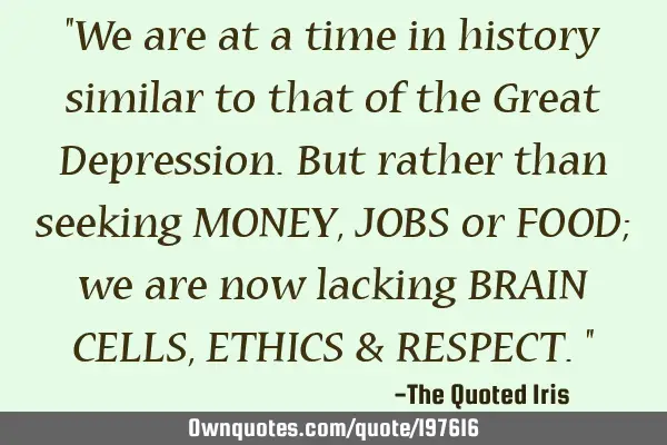 "We are at a time in history similar to that of the Great Depression. But rather than seeking MONEY,