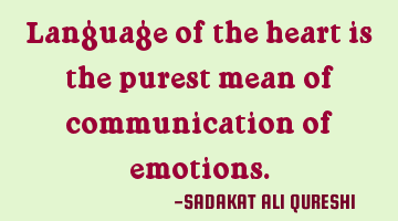 Language of the heart is the purest mean of communication of emotions.