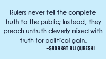 Rulers never tell the complete truth to the public;
Instead, they preach untruth cleverly mixed