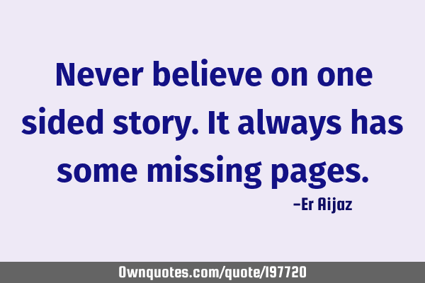Never believe on one sided story.It always has some missing