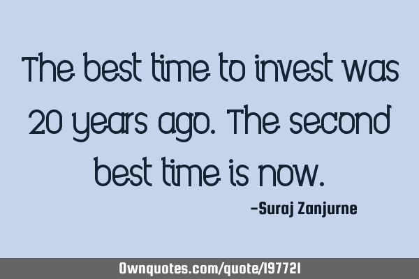 The best time to invest was 20 years ago. The second best time is