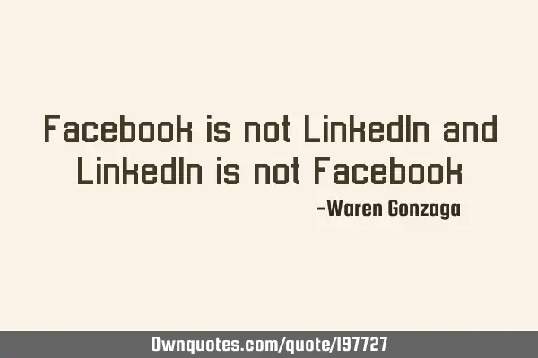 Facebook is not LinkedIn and LinkedIn is not F