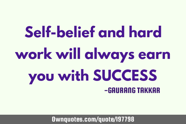 Self-belief and
  hard work 
will always earn you with 
      SUCCESS