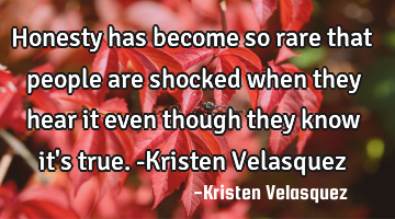 Honesty has become so rare that people are shocked when they hear it even though they know it