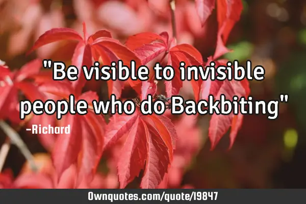 Be visible to invisible people who do Backbiting