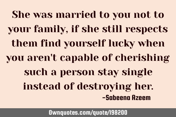 She was married to you not to your family, if she still respects them find yourself lucky when you