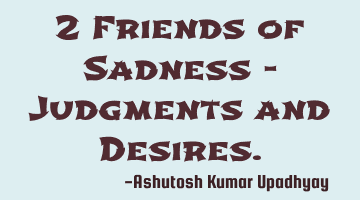 2 Friends of Sadness - Judgments and Desires.