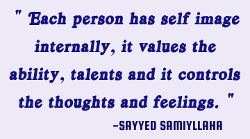 " Each person has self image internally, it values the ability, talents and it controls the