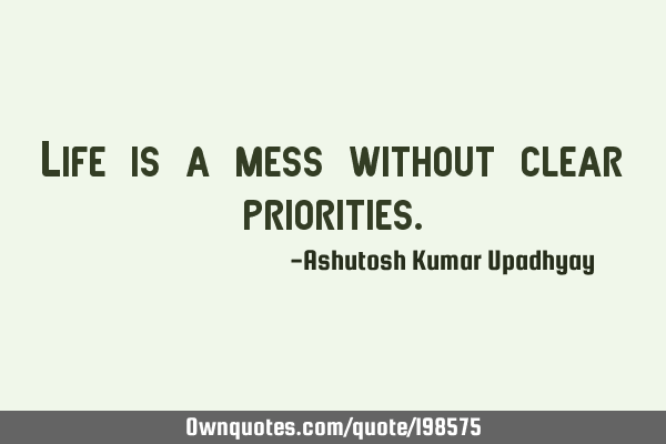 Life is a mess without clear