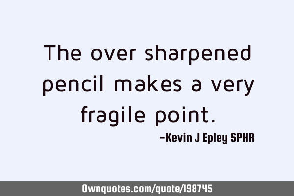 The over sharpened pencil makes a very fragile