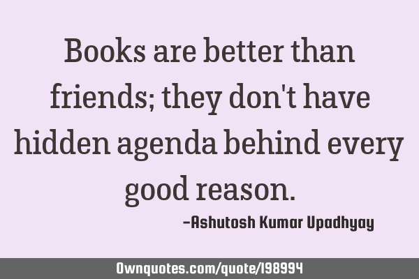 Books are better than friends; they don