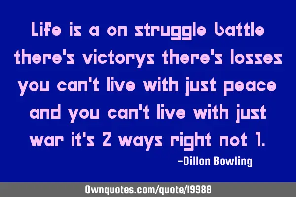 Life is a on struggle battle there