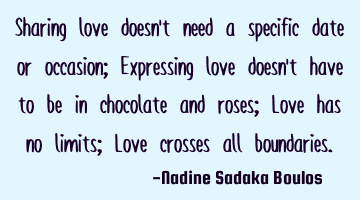 Sharing love doesn’t need a specific date or occasion; Expressing love doesn’t have to be in