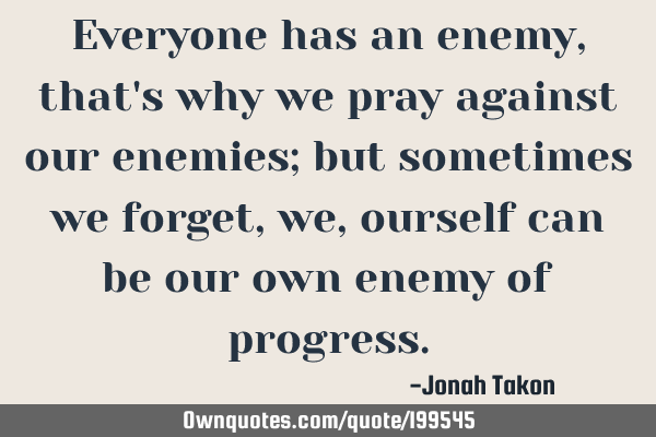 Everyone has an enemy, that