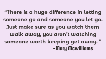 “There is a huge difference in letting someone go and someone you let go. Just make sure as you