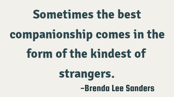 Sometimes the best companionship comes in the form of the kindest of strangers.