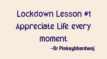 Lockdown Lesson #1


Appreciate Life every moment
