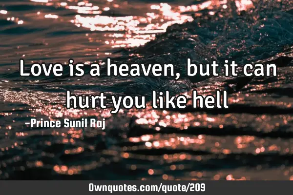 Love is a heaven, but it can hurt you like