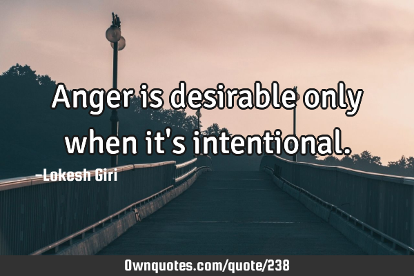 Anger is desirable only when it