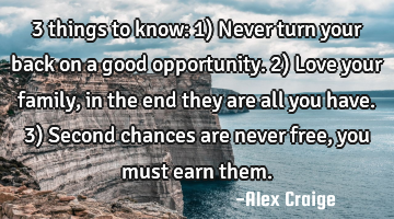 3 things to know: 1) Never turn your back on a good opportunity. 2) Love your family, in the end