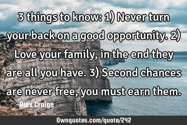 3 things to know: 1) Never turn your back on a good opportunity. 2) Love your family, in the end
