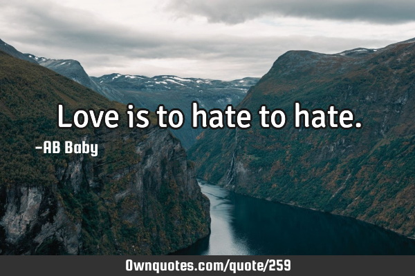 Love is to hate to