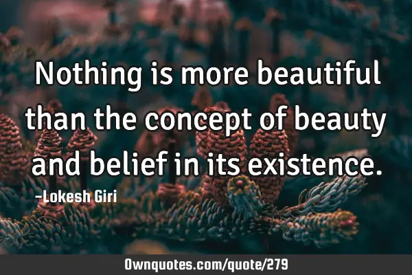 Nothing is more beautiful than the concept of beauty and belief in its