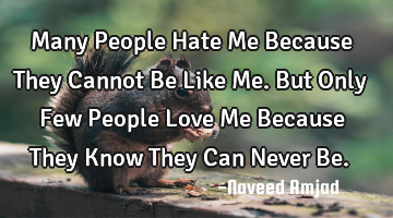 Many People Hate Me Because They Cannot Be Like Me. But Only Few People Love Me Because They Know T