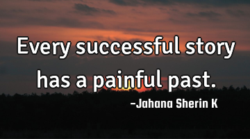 Every successful story has a painful past.