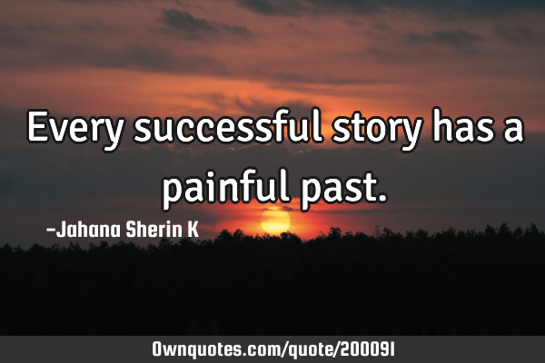 Every successful story has a painful
