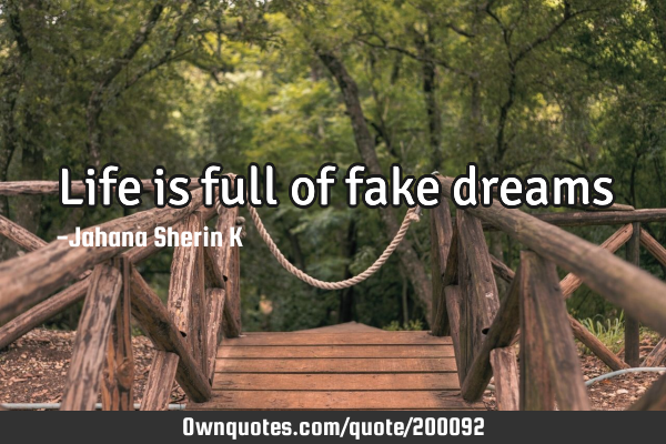 Life is full of fake