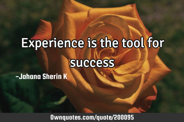 Experience is the tool for