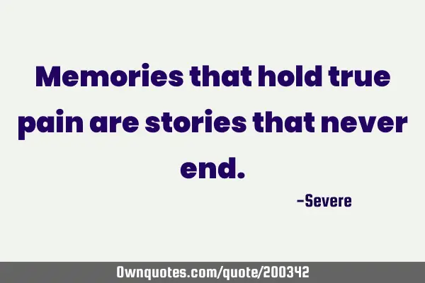 Memories that hold true pain are stories that never