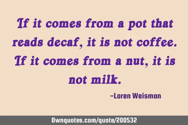 If it comes from a pot that reads decaf, it is not coffee. If it comes from a nut, it is not