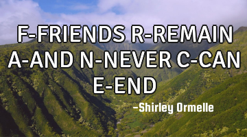F-FRIENDS R-REMAIN A-AND N-NEVER C-CAN E-END
