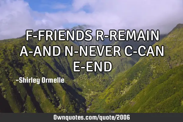 F-FRIENDS R-REMAIN A-AND N-NEVER C-CAN E-END
