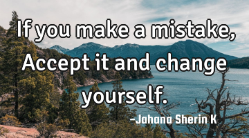 If you make a mistake, 
Accept it and change yourself.